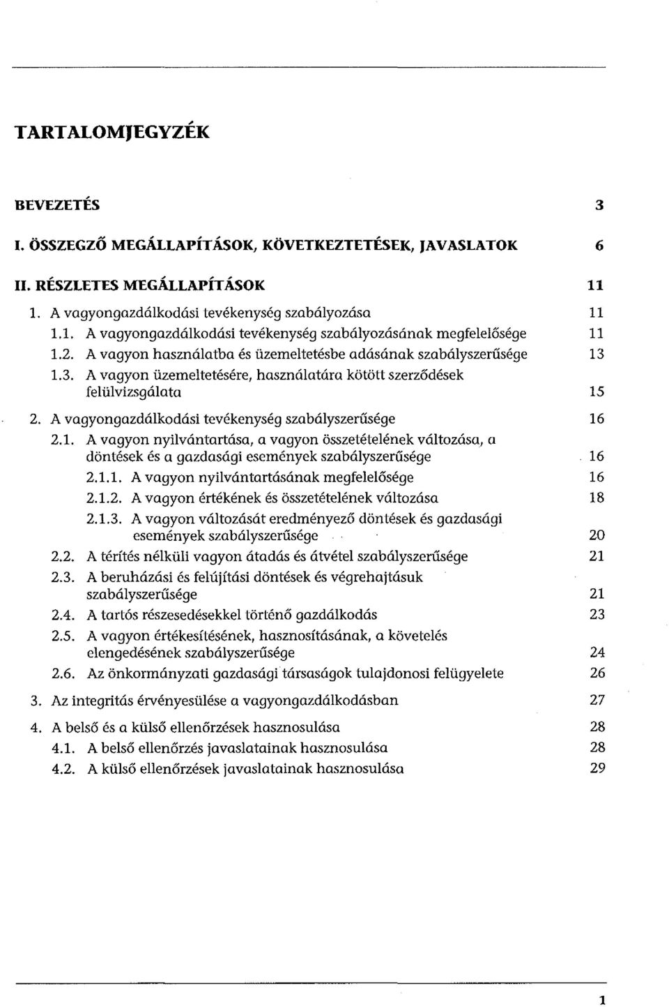 A vagyongazdálkodási tevékenység szabályszerűsége 16 2.1. A vagyon nyilvántartása, a vagyon összetételének változása.. a döntések és a gazdasági események szabályszerűsége 16 2.1.1. A vagyon nyilvántartásának megfelelősége 16 2.