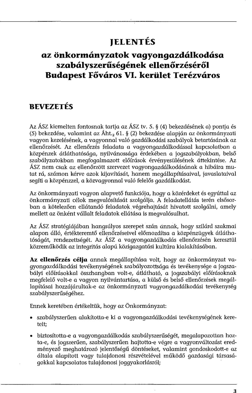 Az ellenőrzés feladata a vagyongazdálkodással kapcsolatban a közpénzek átláthatósága, nyilvánossága érdekében a jogszabályokban, belső szabályzatokban megfogalmazott előírások érvényesülésének