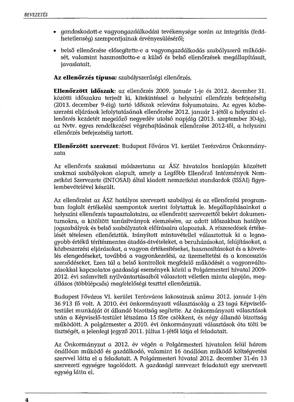 január l-je és 2012. december 31. közötti időszakra terjedt ki, kitekintéssel a helyszíni ellenőrzés befejezéséig (2013. december 9-éig) tartó időszak releváns folyamataira.