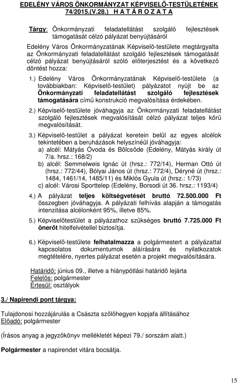 Önkormányzati feladatellátást szolgáló fejlesztések támogatását célzó pályázat benyújtásáról szóló előterjesztést és a következő döntést hozza: 1.