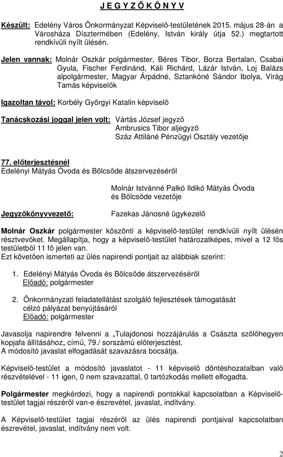 Virág Tamás képviselők Igazoltan távol: Korbély Györgyi Katalin képviselő Tanácskozási joggal jelen volt: Vártás József jegyző Ambrusics Tibor aljegyző Száz Attiláné Pénzügyi Osztály vezetője 77.