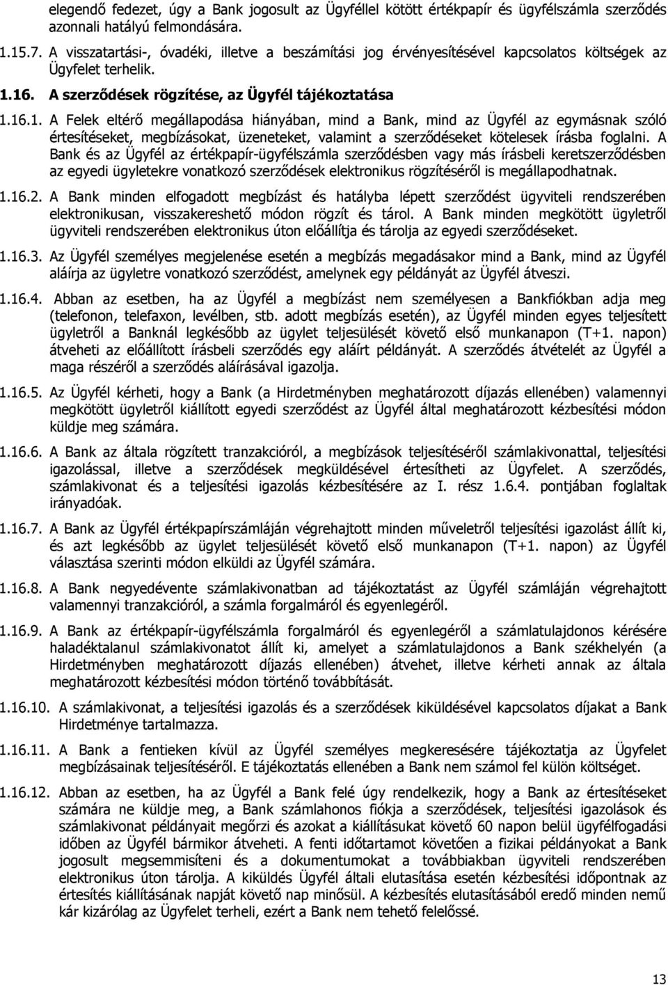 16. A szerződések rögzítése, az Ügyfél tájékoztatása 1.16.1. A Felek eltérő megállapodása hiányában, mind a Bank, mind az Ügyfél az egymásnak szóló értesítéseket, megbízásokat, üzeneteket, valamint a szerződéseket kötelesek írásba foglalni.