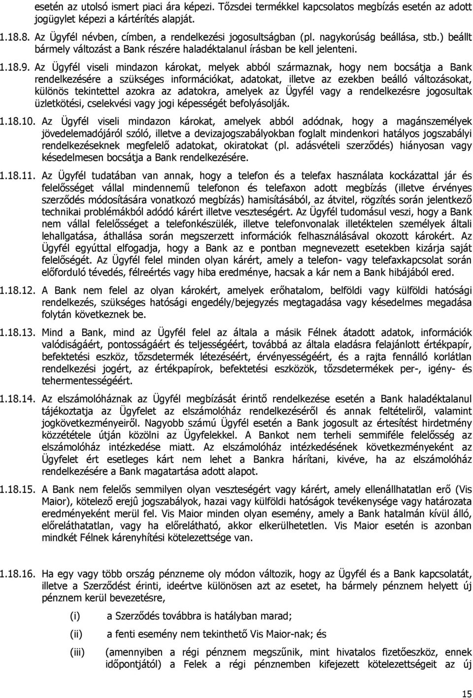 Az Ügyfél viseli mindazon károkat, melyek abból származnak, hogy nem bocsátja a Bank rendelkezésére a szükséges információkat, adatokat, illetve az ezekben beálló változásokat, különös tekintettel