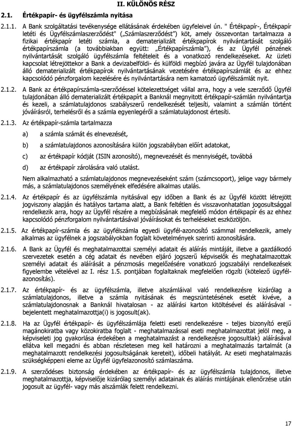 szolgáló értékpapírszámla (a továbbiakban együtt: Értékpapírszámla ), és az Ügyfél pénzének nyilvántartását szolgáló ügyfélszámla feltételeit és a vonatkozó rendelkezéseket.