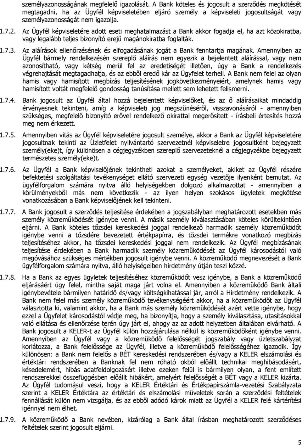 Az Ügyfél képviseletére adott eseti meghatalmazást a Bank akkor fogadja el, ha azt közokiratba, vagy legalább teljes bizonyító erejű magánokiratba foglalták. 1.7.3.