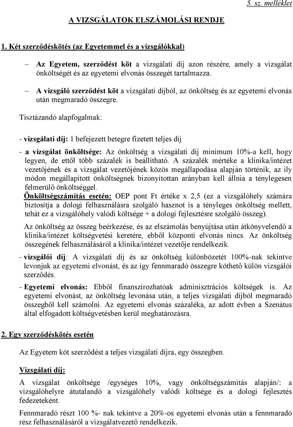 A vizsgáló szerződést köt a vizsgálati díjból, az önköltség és az egyetemi elvonás után megmaradó összegre.