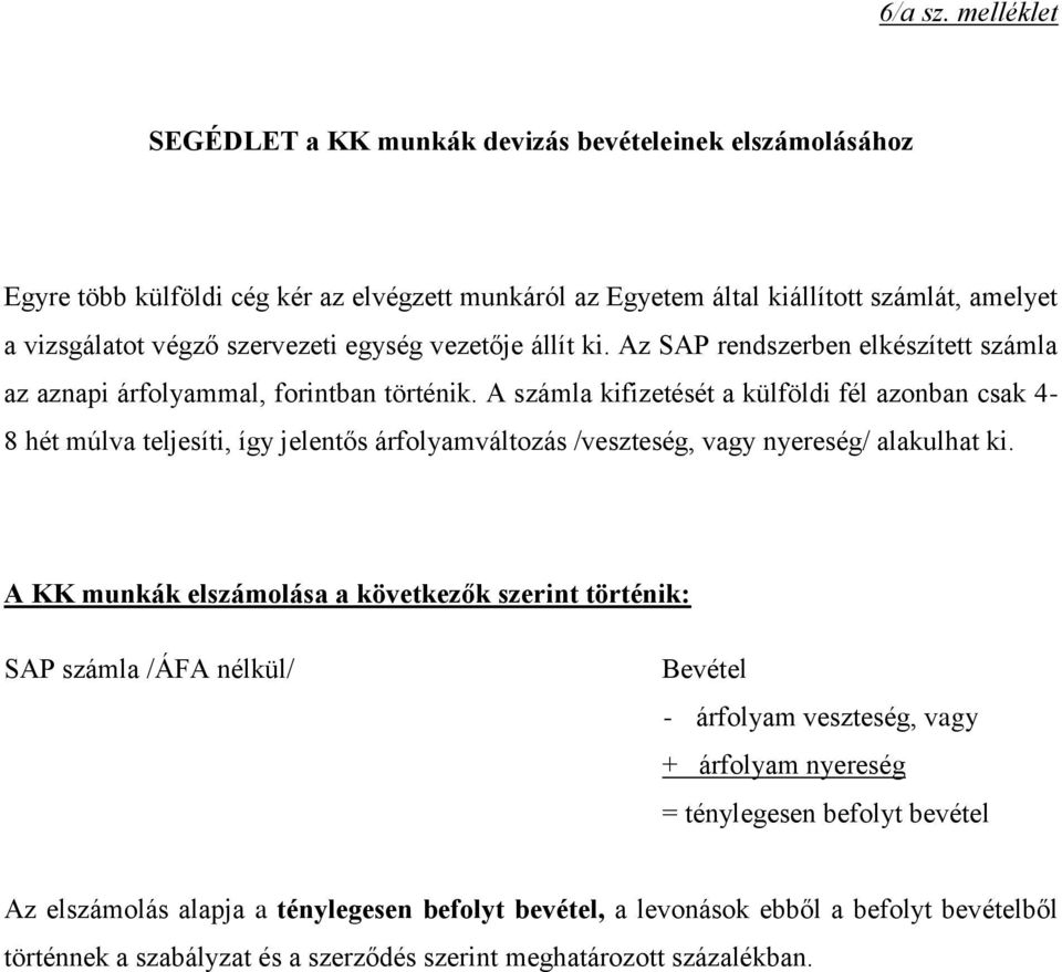 egység vezetője állít ki. Az SAP rendszerben elkészített számla az aznapi árfolyammal, forintban történik.