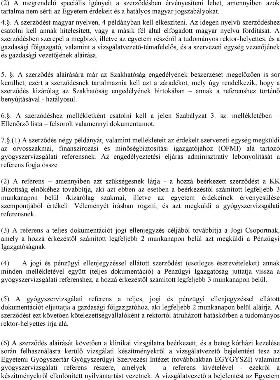 A szerződésben szerepel a megbízó, illetve az egyetem részéről a tudományos rektor-helyettes, és a gazdasági főigazgató, valamint a vizsgálatvezető-témafelelős, és a szervezeti egység vezetőjének és