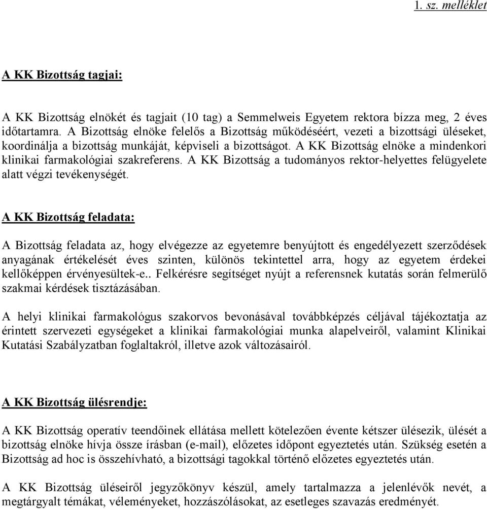 A KK Bizottság elnöke a mindenkori klinikai farmakológiai szakreferens. A KK Bizottság a tudományos rektor-helyettes felügyelete alatt végzi tevékenységét.
