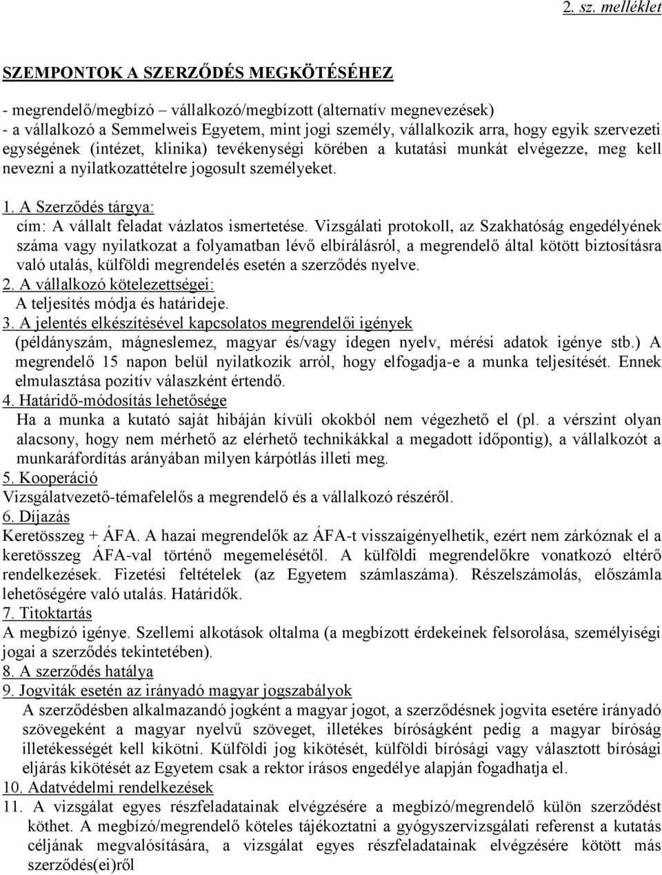 szervezeti egységének (intézet, klinika) tevékenységi körében a kutatási munkát elvégezze, meg kell nevezni a nyilatkozattételre jogosult személyeket. 1.