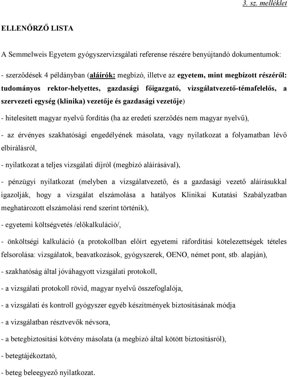 részéről: tudományos rektor-helyettes, gazdasági főigazgató, vizsgálatvezető-témafelelős, a szervezeti egység (klinika) vezetője és gazdasági vezetője) - hitelesített magyar nyelvű fordítás (ha az