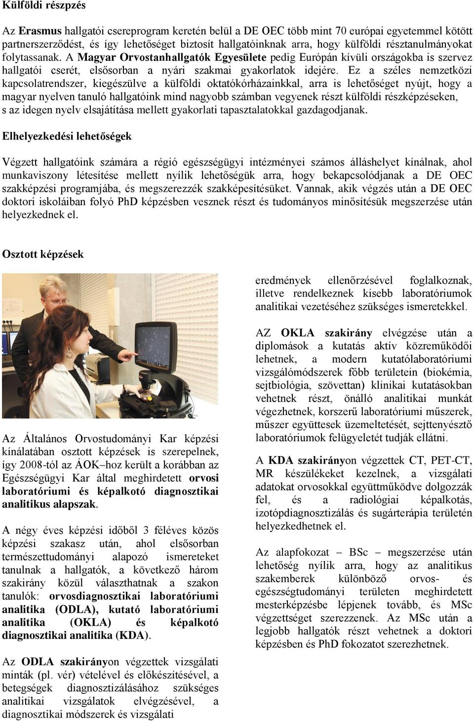 Ez a széles nemzetközi kapcsolatszer, kiegészülve a külföldi oktatókórházainkkal, arra is lehetőséget nyújt, hogy a magyar nyelven tanuló hallgatóink mind nagyobb számban vegyenek részt külföldi