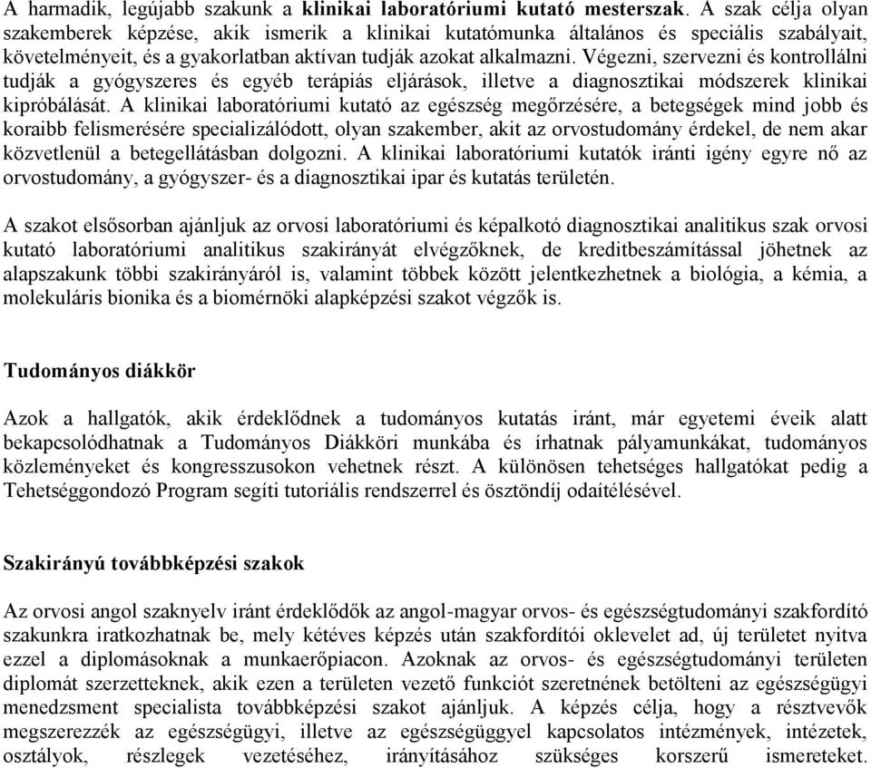 Végezni, szervezni és kontrollálni tudják a gyógyszeres és egyéb terápiás eljárások, illetve a diagnosztikai módszerek klinikai kipróbálását.
