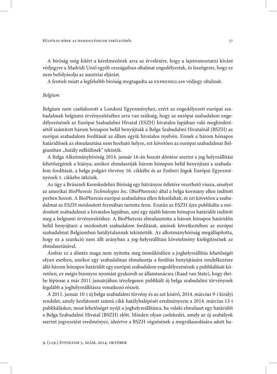 Belgium Belgium nem csatlakozott a Londoni Egyezményhez, ezért az engedélyezett európai szabadalmak belgiumi érvényesítéséhez arra van szükség, hogy az európai szabadalom engedélyezésének az Európai