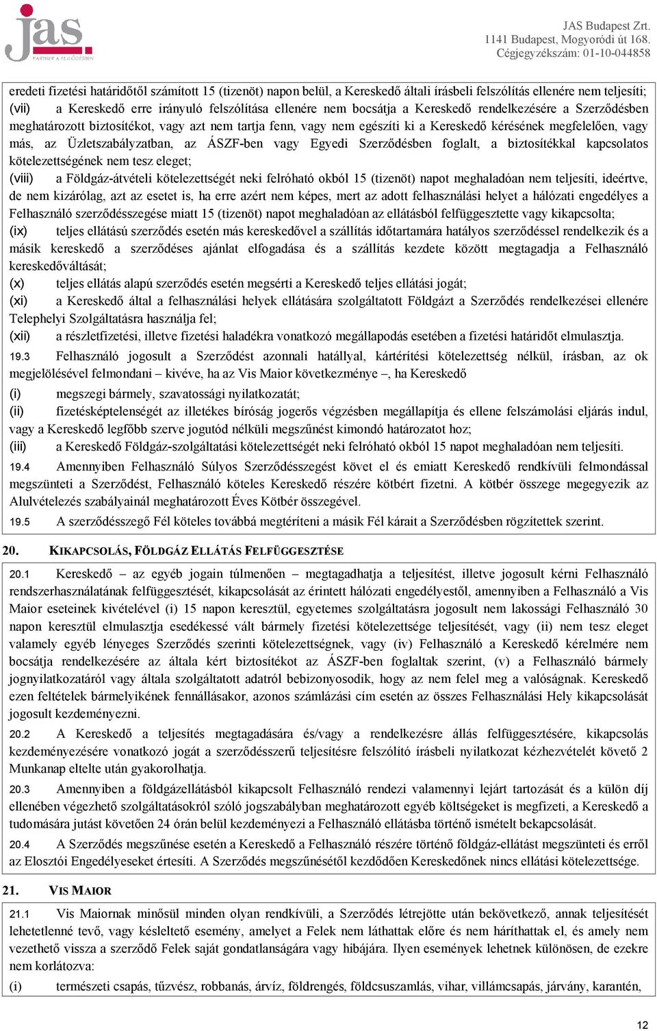 Egyedi Szerződésben foglalt, a biztosítékkal kapcsolatos kötelezettségének nem tesz eleget; (viii) a Földgáz-átvételi kötelezettségét neki felróható okból 15 (tizenöt) napot meghaladóan nem