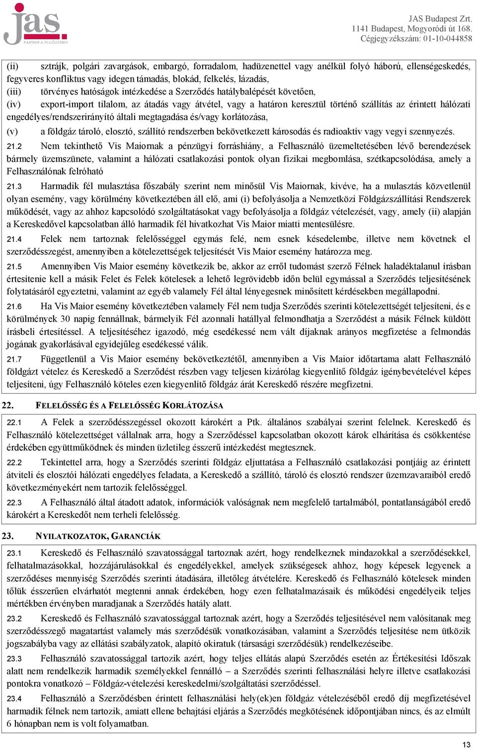 engedélyes/rendszerirányító általi megtagadása és/vagy korlátozása, (v) a földgáz tároló, elosztó, szállító rendszerben bekövetkezett károsodás és radioaktív vagy vegyi szennyezés. 21.