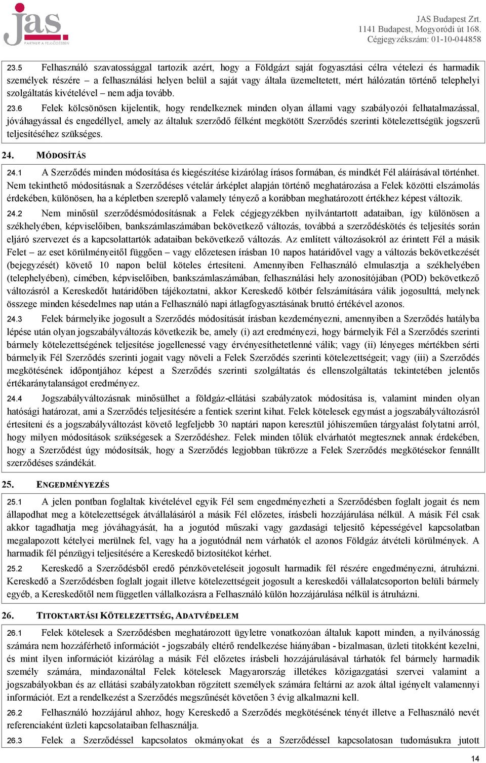 6 Felek kölcsönösen kijelentik, hogy rendelkeznek minden olyan állami vagy szabályozói felhatalmazással, jóváhagyással és engedéllyel, amely az általuk szerződő félként megkötött Szerződés szerinti