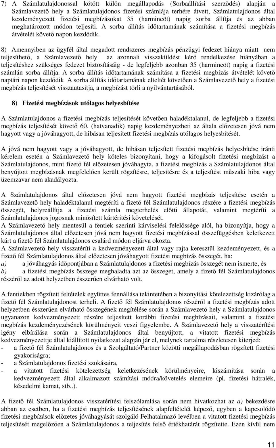 8) Amennyiben az ügyfél által megadott rendszeres megbízás pénzügyi fedezet hiánya miatt nem teljesíthető, a Számlavezető hely az azonnali visszaküldést kérő rendelkezése hiányában a teljesítéshez