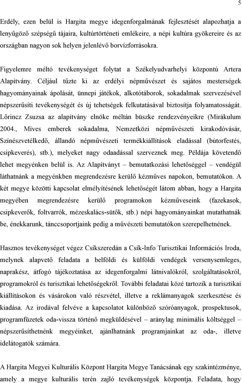 Céljául tűzte ki az erdélyi népművészet és sajátos mesterségek hagyományainak ápolását, ünnepi játékok, alkotótáborok, sokadalmak szervezésével népszerűsíti tevékenységét és új tehetségek