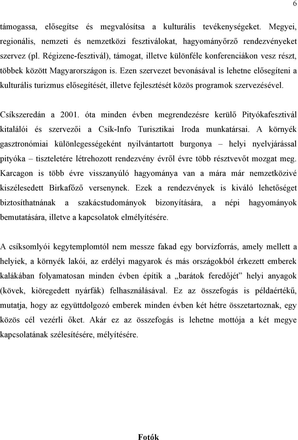 Ezen szervezet bevonásával is lehetne elősegíteni a kulturális turizmus elősegítését, illetve fejlesztését közös programok szervezésével. Csíkszeredán a 2001.