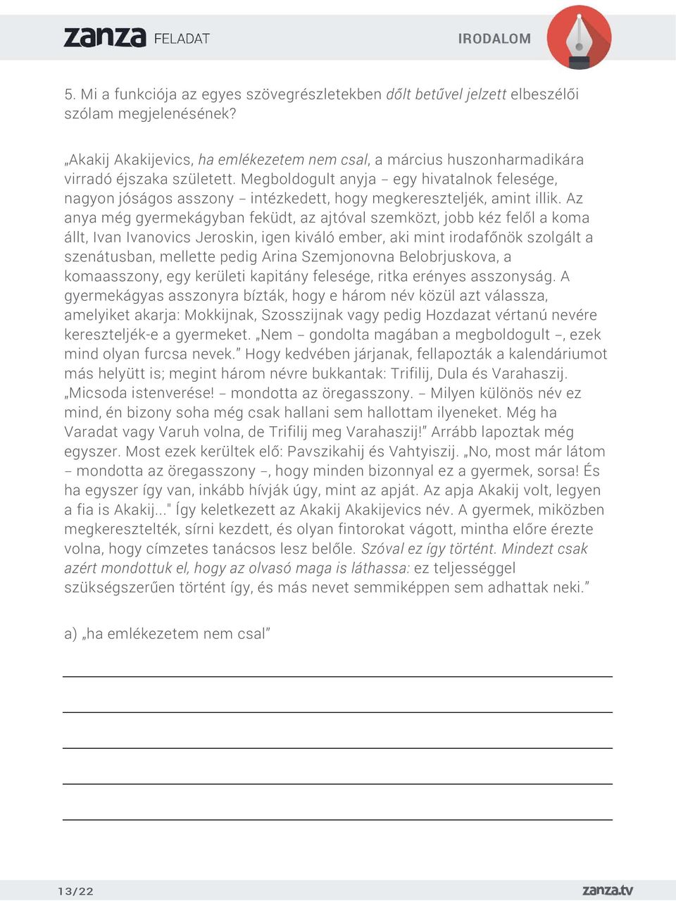 Az anya még gyermekágyban feküdt, az ajtóval szemközt, jobb kéz felől a koma állt, Ivan Ivanovics Jeroskin, igen kiváló ember, aki mint irodafőnök szolgált a szenátusban, mellette pedig Arina