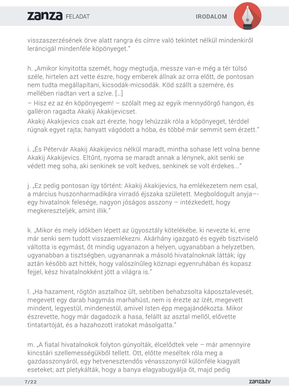 Köd szállt a szemére, és mellében riadtan vert a szíve. [ ] Hisz ez az én köpönyegem! szólalt meg az egyik mennydörgő hangon, és galléron ragadta Akakij Akakijevicset.
