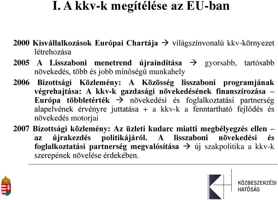 többletérték növekedési és foglalkoztatási partnerség alapelvének érvényre juttatása + a kkv-k a fenntartható fejlődés és növekedés motorjai 2007 Bizottsági közlemény: Az üzleti