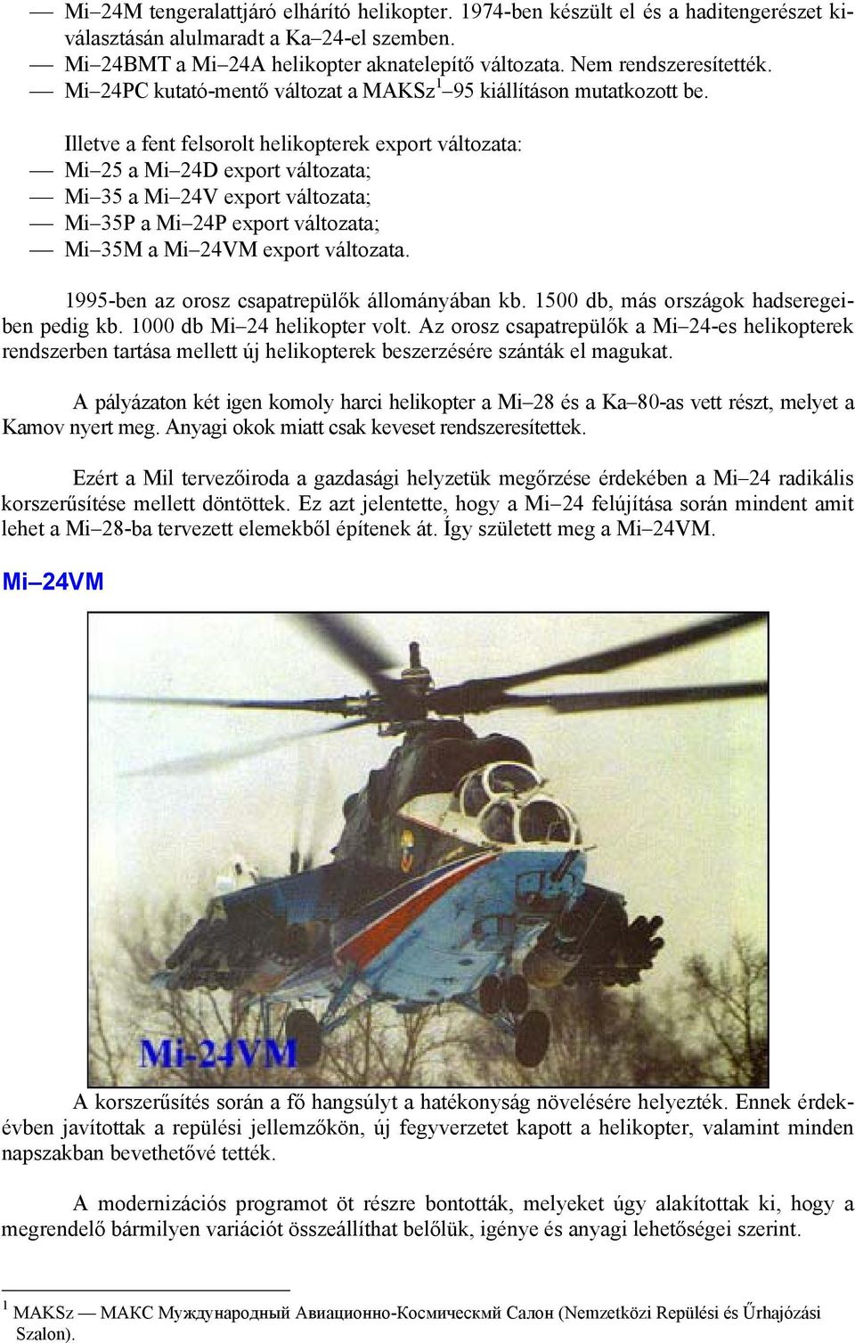 Illetve a fent felsorolt helikopterek export változata: Mi 25 a Mi 24D export változata; Mi 35 a Mi 24V export változata; Mi 35P a Mi 24P export változata; Mi 35M a Mi 24VM export változata.