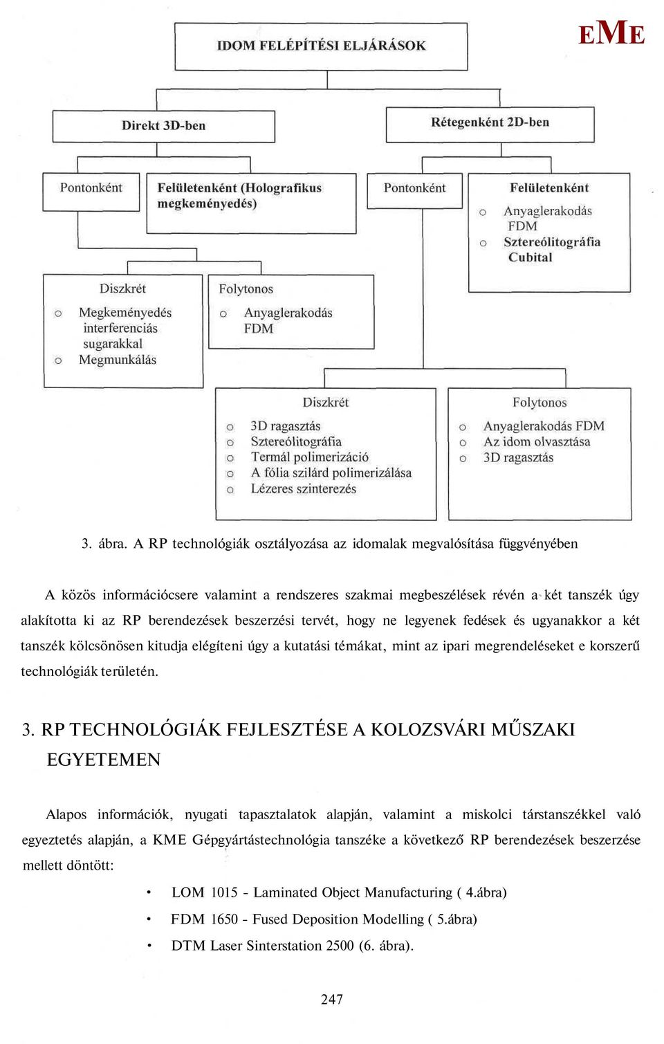 beszerzési tervét, hogy ne legyenek fedések és ugyanakkor a két tanszék kölcsönösen kitudja elégíteni úgy a kutatási témákat, mint az ipari megrendeléseket e korszerű technológiák területén. 3.
