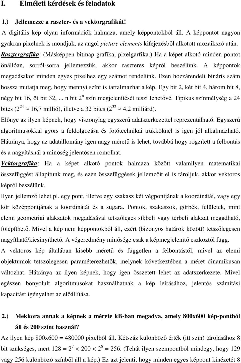 ) Ha a képet alkotó minden pontot önállóan, sorról-sorra jellemezzük, akkor raszteres képről beszélünk. A képpontok megadásakor minden egyes pixelhez egy számot rendelünk.