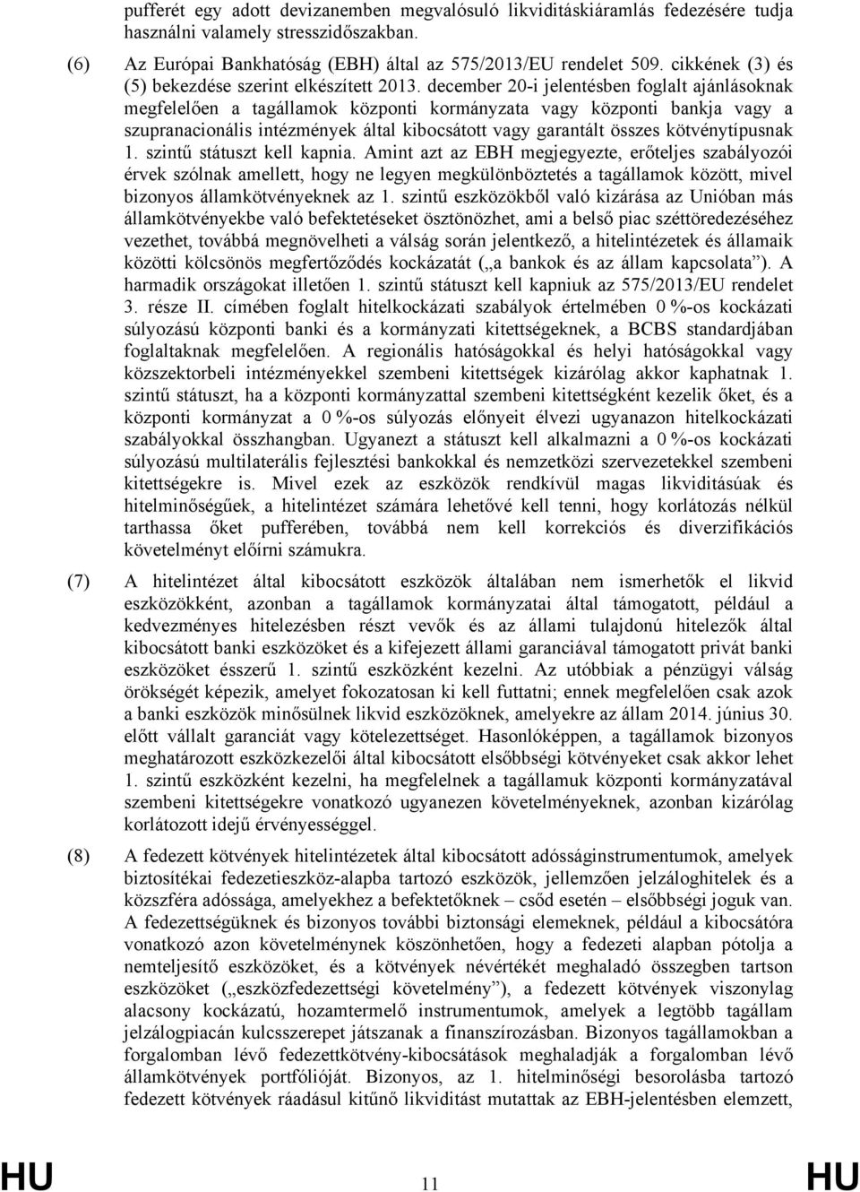december 20-i jelentésben foglalt ajánlásoknak megfelelően a tagállamok központi kormányzata vagy központi bankja vagy a szupranacionális intézmények által kibocsátott vagy garantált összes