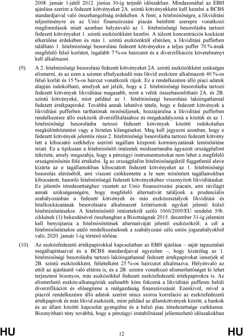 A fenti, a hitelminőségre, a likviditási teljesítményre és az Unió finanszírozási piacán betöltött szerepre vonatkozó megfontolások miatt azonban helyénvaló az 1.