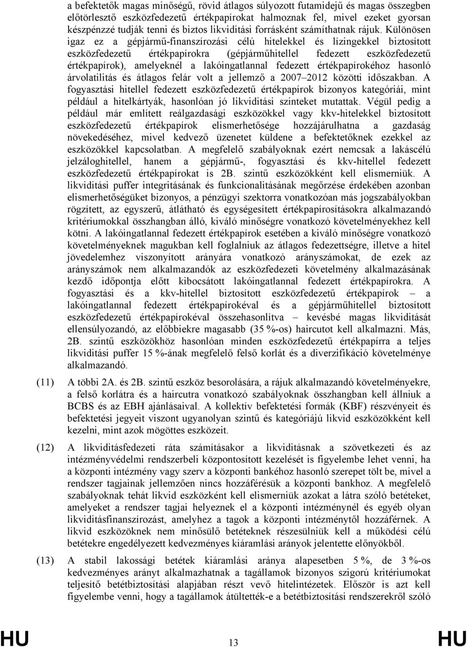 Különösen igaz ez a gépjármű-finanszírozási célú hitelekkel és lízingekkel biztosított eszközfedezetű értékpapírokra (gépjárműhitellel fedezett eszközfedezetű értékpapírok), amelyeknél a