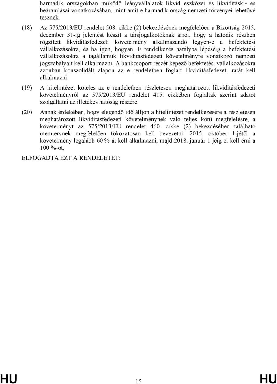 december 31-ig jelentést készít a társjogalkotóknak arról, hogy a hatodik részben rögzített likviditásfedezeti követelmény alkalmazandó legyen-e a befektetési vállalkozásokra, és ha igen, hogyan.