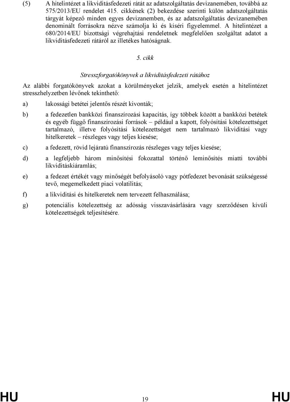 A hitelintézet a 680/2014/EU bizottsági végrehajtási rendeletnek megfelelően szolgáltat adatot a likviditásfedezeti rátáról az illetékes hatóságnak. 5.