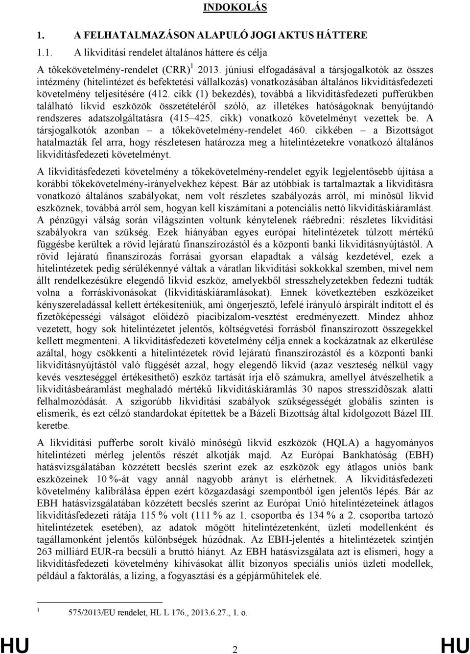 cikk (1) bekezdés), továbbá a likviditásfedezeti pufferükben található likvid eszközök összetételéről szóló, az illetékes hatóságoknak benyújtandó rendszeres adatszolgáltatásra (415 425.