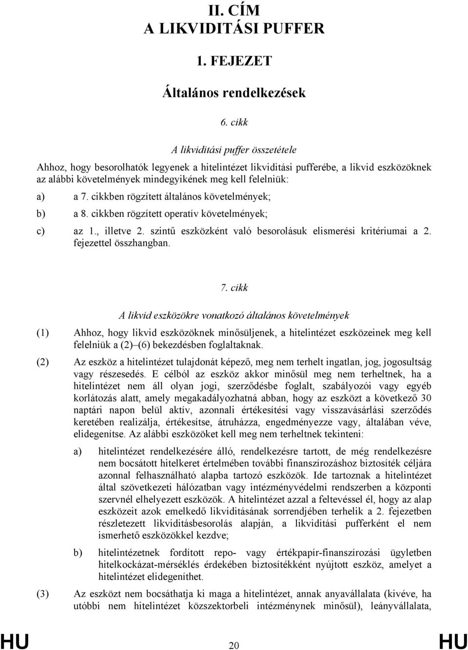 cikkben rögzített általános követelmények; b) a 8. cikkben rögzített operatív követelmények; c) az 1., illetve 2. szintű eszközként való besorolásuk elismerési kritériumai a 2. fejezettel összhangban.