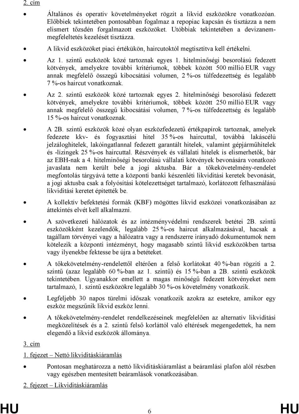 A likvid eszközöket piaci értékükön, haircutoktól megtisztítva kell értékelni. Az 1. szintű eszközök közé tartoznak egyes 1.