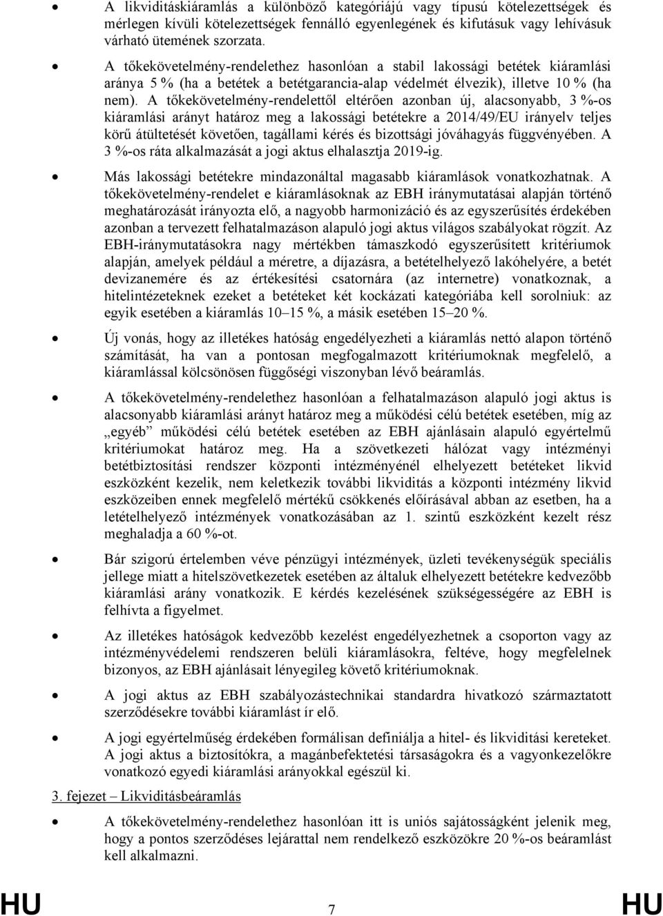 A tőkekövetelmény-rendelettől eltérően azonban új, alacsonyabb, 3 %-os kiáramlási arányt határoz meg a lakossági betétekre a 2014/49/EU irányelv teljes körű átültetését követően, tagállami kérés és
