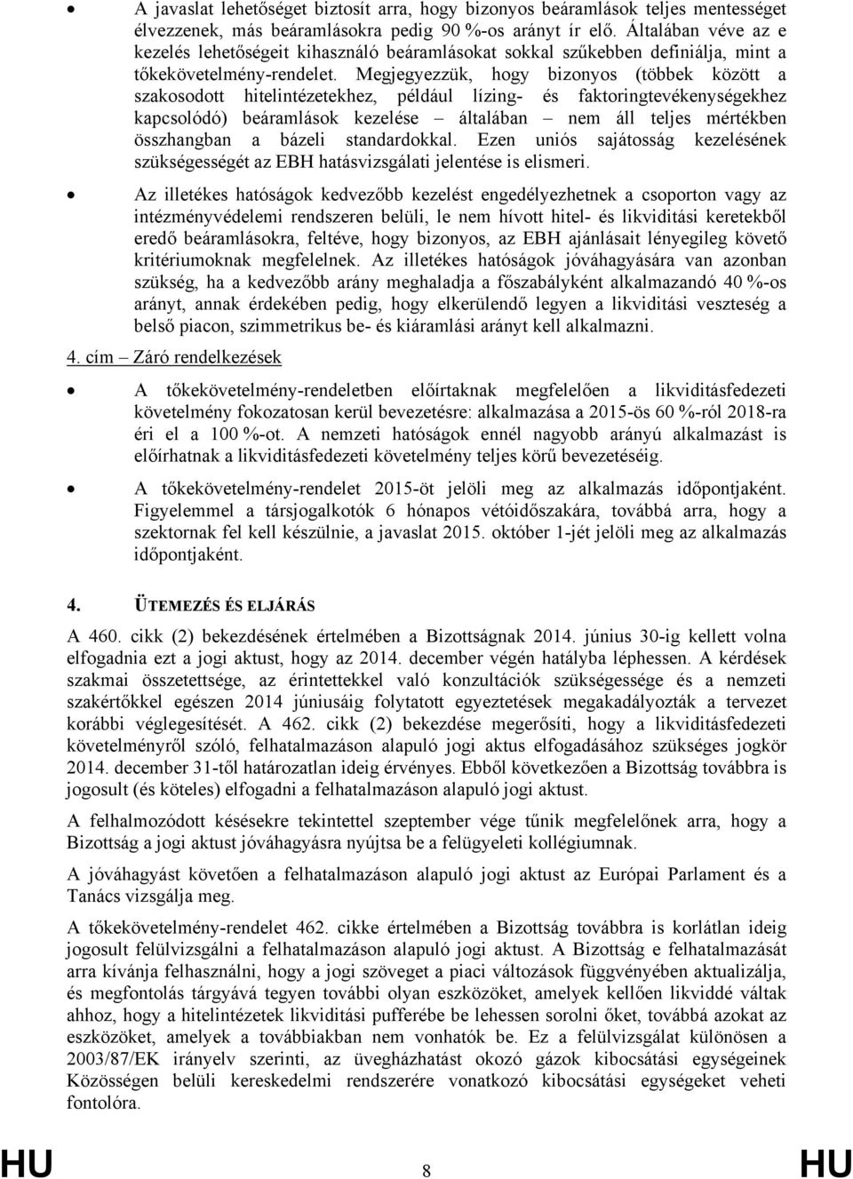 Megjegyezzük, hogy bizonyos (többek között a szakosodott hitelintézetekhez, például lízing- és faktoringtevékenységekhez kapcsolódó) beáramlások kezelése általában nem áll teljes mértékben