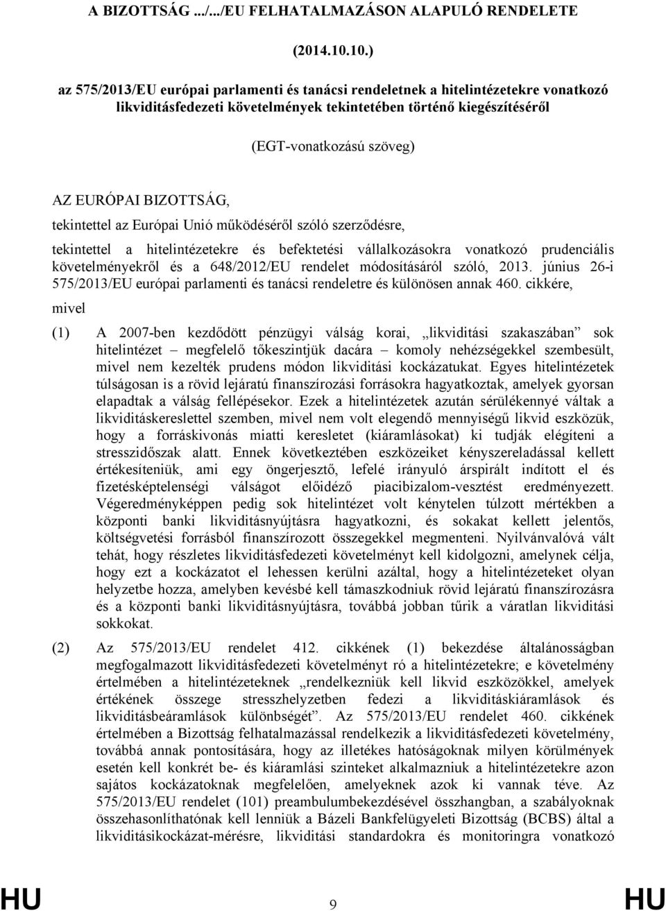 BIZOTTSÁG, tekintettel az Európai Unió működéséről szóló szerződésre, tekintettel a hitelintézetekre és befektetési vállalkozásokra vonatkozó prudenciális követelményekről és a 648/2012/EU rendelet