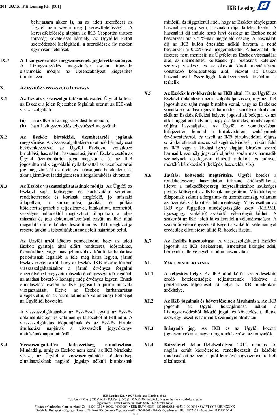 A Lízingszerződés megszűnésének jogkövetkezményei. A Lízingszerződés megszűnése esetén irányadó elszámolás módját az Üzletszabályzat kiegészítés tartalmazza. X. AZ ESZKÖZ VISSZASZOLGÁLTATÁSA X.