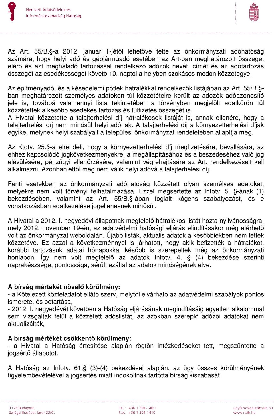 címét és az adótartozás összegét az esedékességet követő 10. naptól a helyben szokásos módon közzétegye. Az építményadó, és a késedelemi pótlék hátralékkal rendelkezők listájában az Art. 55/B.