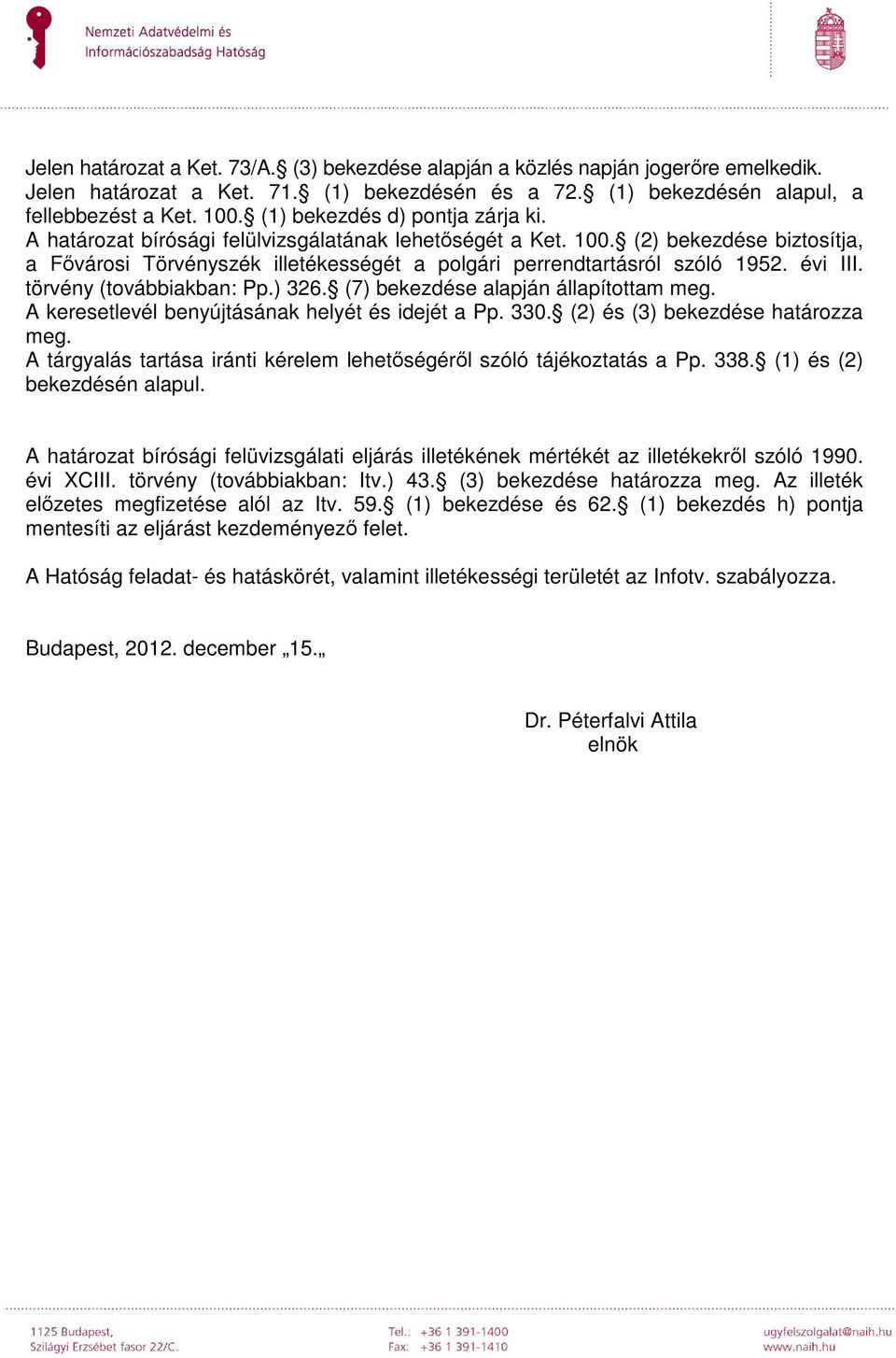 évi III. törvény (továbbiakban: Pp.) 326. (7) bekezdése alapján állapítottam meg. A keresetlevél benyújtásának helyét és idejét a Pp. 330. (2) és (3) bekezdése határozza meg.