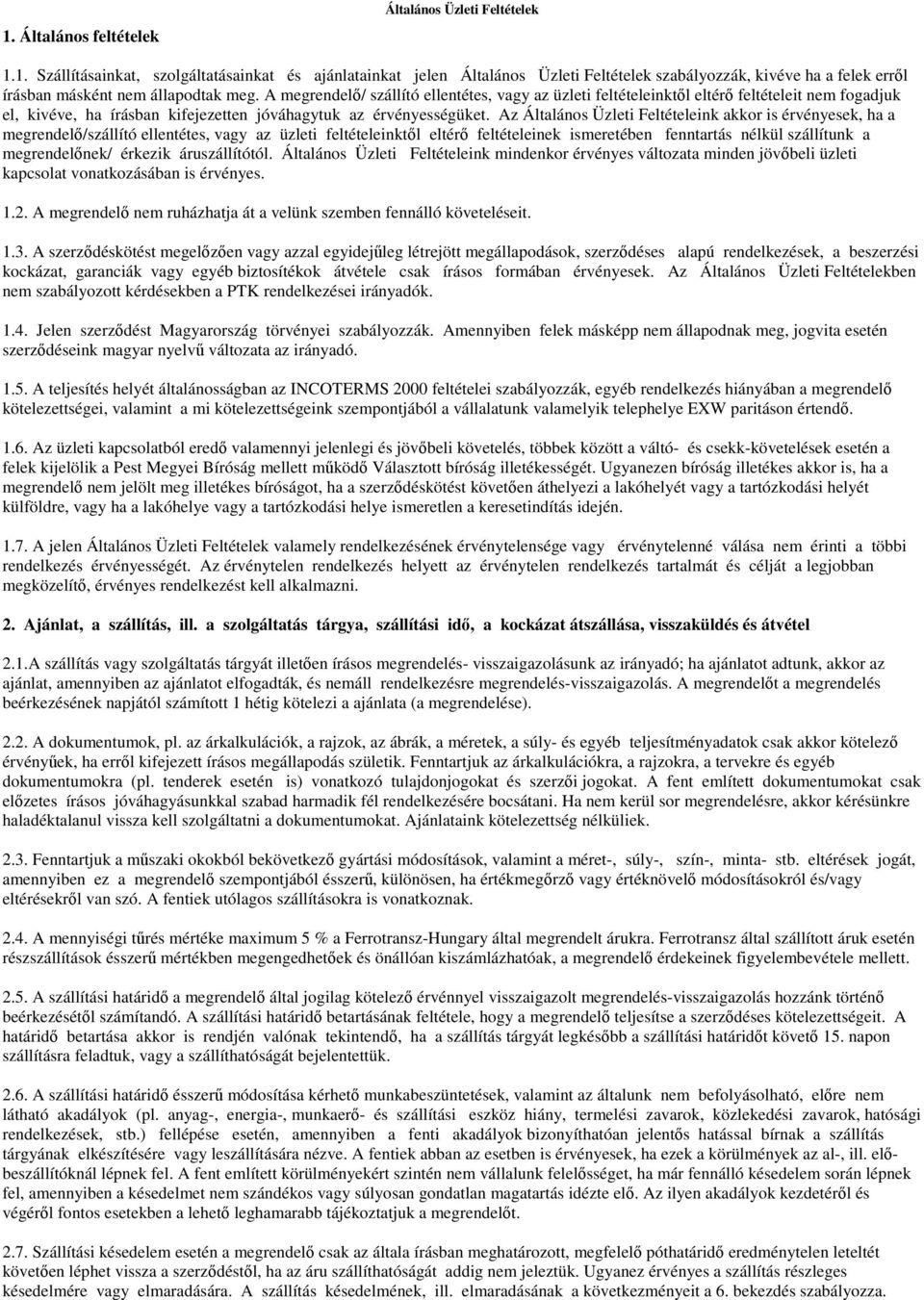 Az Általános Üzleti Feltételeink akkor is érvényesek, ha a megrendelő/szállító ellentétes, vagy az üzleti feltételeinktől eltérő feltételeinek ismeretében fenntartás nélkül szállítunk a