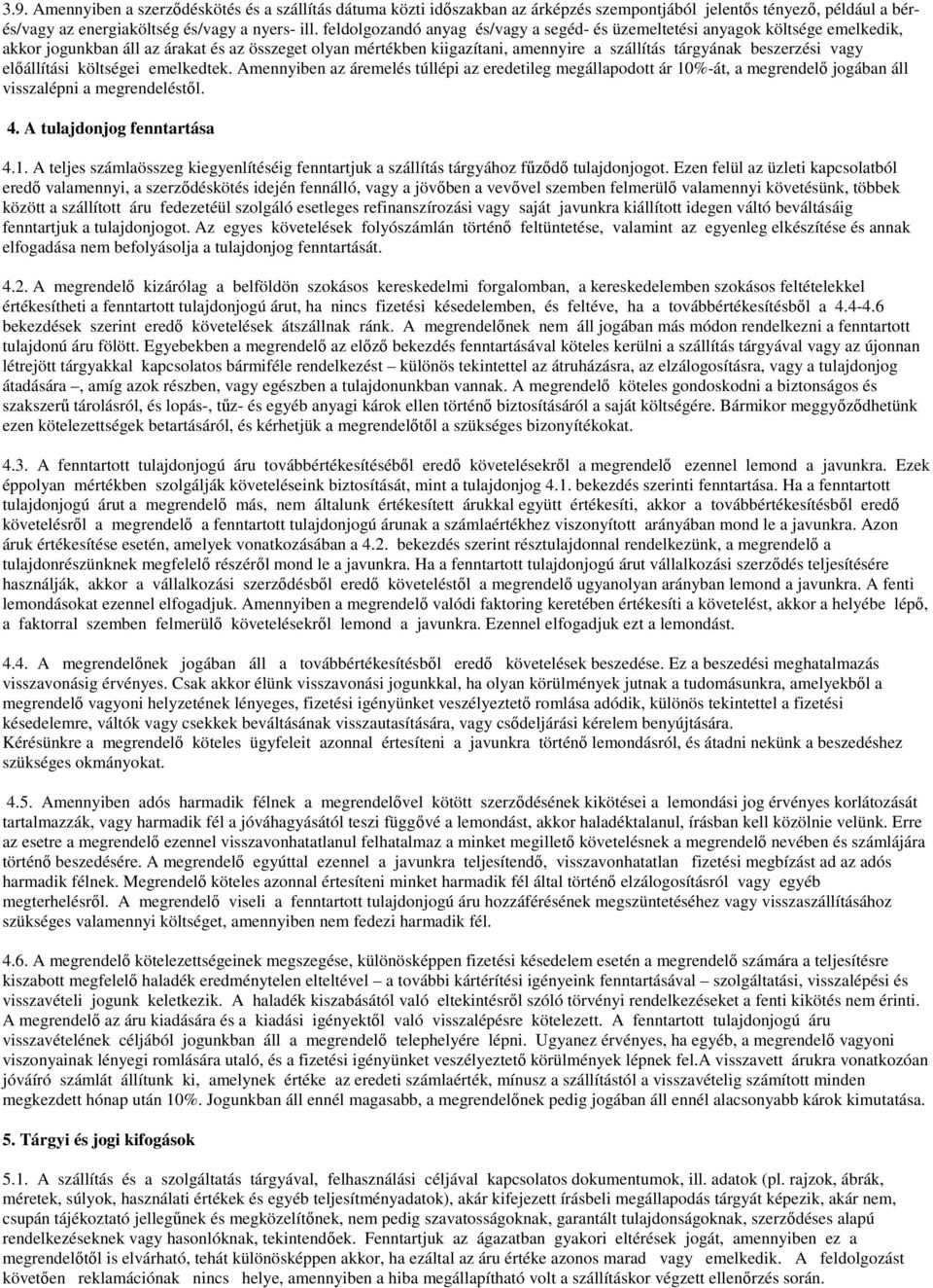 vagy előállítási költségei emelkedtek. Amennyiben az áremelés túllépi az eredetileg megállapodott ár 10%-át, a megrendelő jogában áll visszalépni a megrendeléstől. 4. A tulajdonjog fenntartása 4.1. A teljes számlaösszeg kiegyenlítéséig fenntartjuk a szállítás tárgyához fűződő tulajdonjogot.