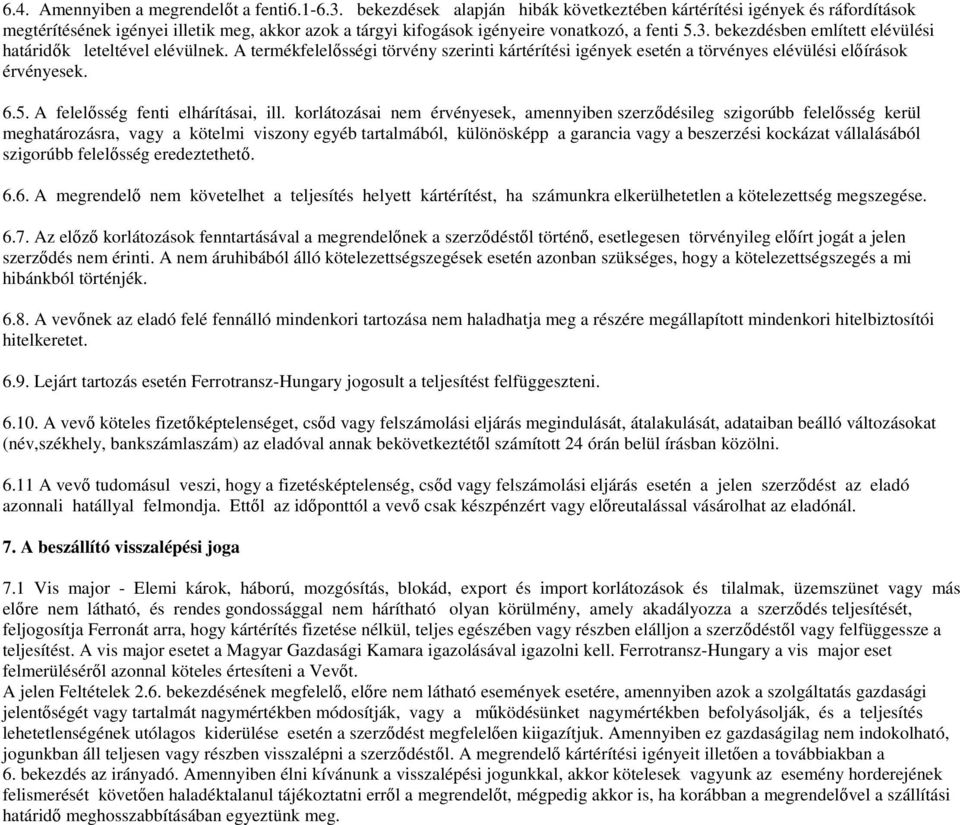 bekezdésben említett elévülési határidők leteltével elévülnek. A termékfelelősségi törvény szerinti kártérítési igények esetén a törvényes elévülési előírások érvényesek. 6.5.