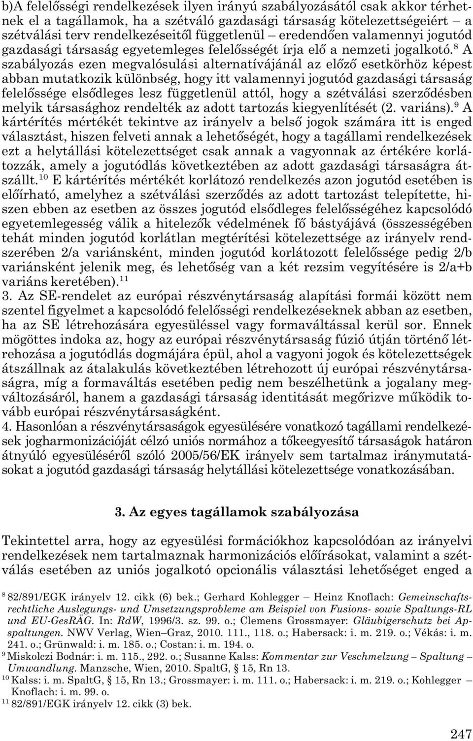 8 A szabályozás ezen megvalósulási alternatívájánál az előző esetkörhöz képest abban mutatkozik különbség, hogy itt valamennyi jogutód gazdasági társaság felelőssége elsődleges lesz függetlenül
