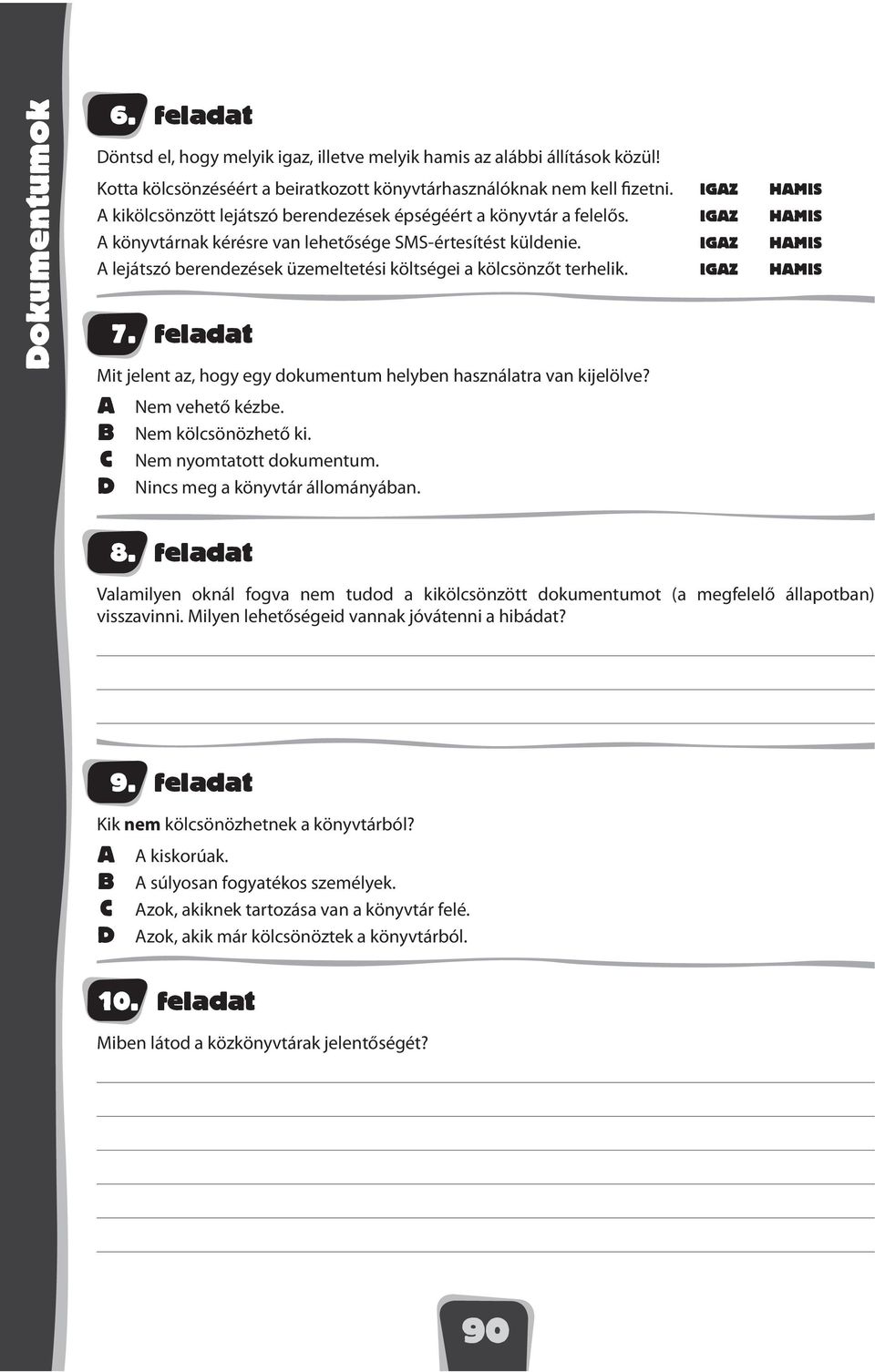 IGZ HMIS lejátszó berendezések üzemeltetési költségei a kölcsönzőt terhelik. IGZ HMIS 7. feladat Mit jelent az, hogy egy dokumentum helyben használatra van kijelölve? Nem vehető kézbe.