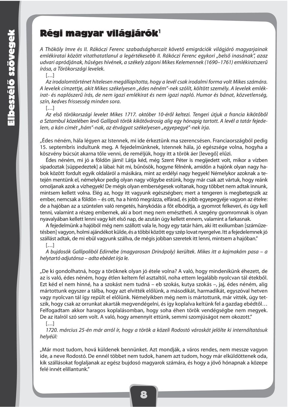 [ ] z irodalomtörténet hitelesen megállapította, hogy a levél csak irodalmi forma volt Mikes számára. levelek címzettje, akit Mikes székelyesen édes néném -nek szólít, költött személy.